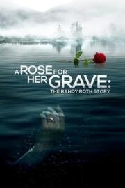 Роза на её могиле: История Рэнди Рота (A Rose for Her Grave: The Randy Roth Story) 2023