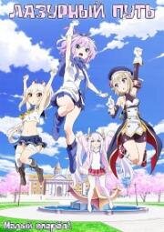 Лазурный путь: Малый вперёд! (Azur Lane: Bisoku Zenshin! (Azur Lane: Slow Ahead!)) 2021